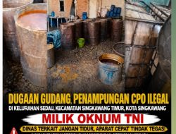 Dugaan Gudang Penampungan CPO Ilegal di Singkawang, Milik Oknum TNI, Dinas Terkait Jangan Tidur, Aparat Cepat Tindak Tegas