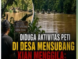 Diduga Marak dan Tak Tersentuh, PETI di Mensubang Picu Keresahan serta Ancaman Kerusakan Lingkungan !!!